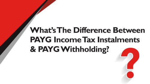 what’s the difference between payg income tax instalments payg withholding