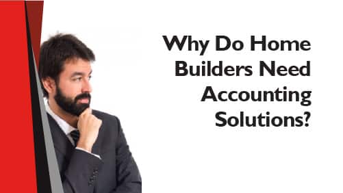 Why Do Home Builders Need Accounting Solutions