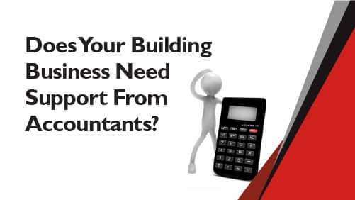 Does Your Building Business Need Support From Accountants