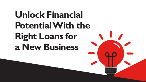 Unlock Financial Potential With the Right Loans for a New Business