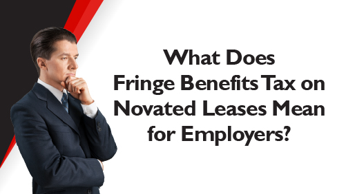 What Does Fringe Benefits Tax on Novated Leases Mean for Employers