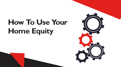 How To Use Your Home Equity