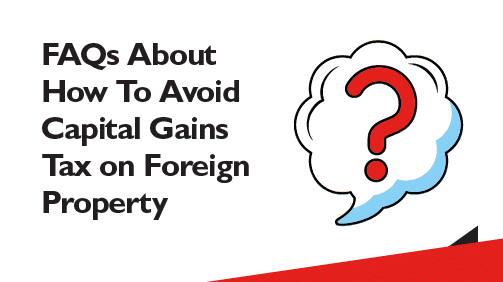 FAQs-About-How-To-Avoid-Capital-Gains-Tax-on-Foreign-Property